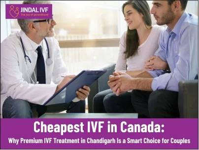 Cheapest IVF in Canada: Why Premium IVF Treatment in Chandigarh Is a Smart Choice for Couples